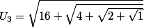 U_{3}=\sqrt{16+\sqrt{4+\sqrt{2+\sqrt{1}}}}